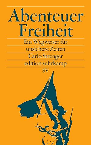 Abenteuer Freiheit : ein Wegweiser für unsichere Zeiten / Carlo Strenger; Edition Suhrkamp Sonder...