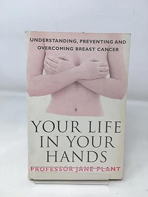 Imagen del vendedor de Your Life in Your Hands: Understanding, Preventing and Overcoming Breast Cancer a la venta por Cambridge Recycled Books