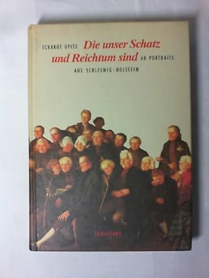 Die unser Schatz und Reichtum sind : 60 Porträts aus Schleswig-Holstein. Eckart Opitz