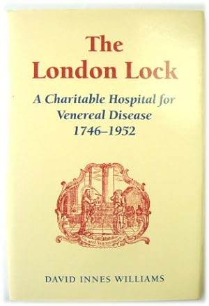 The London Lock: A Charitable Hospital for Venereal Disease 1746-1952