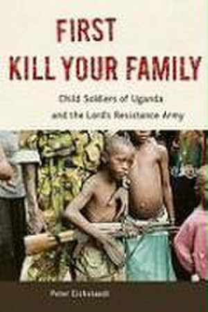 Imagen del vendedor de First Kill Your Family: Child Soldiers of Uganda and the Lord's Resistance Army a la venta por buchversandmimpf2000