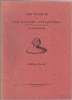 The Museum of Far Eastern Antiquities (Östasiatiska Samlingarna) Stockholm Bulletin [BMFEA] N:o 16