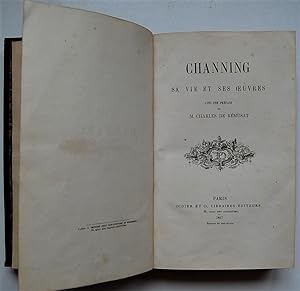 CHANNING, SA VIE ET SES OUVRES. AVEC UNE PREFACE DE M. CHARLES DE REMUSAT.