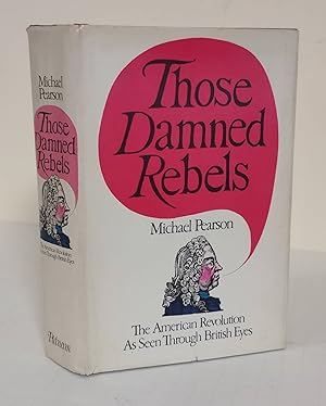 Imagen del vendedor de Those Damned Rebels; the American Revolution as seen through British eyes a la venta por Waysidebooks
