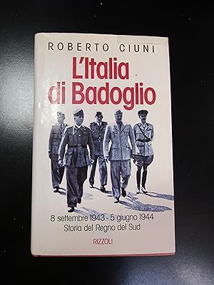Ciuni Roberto. L'Italia di Badoglio. Rizzoli 1993 - I.
