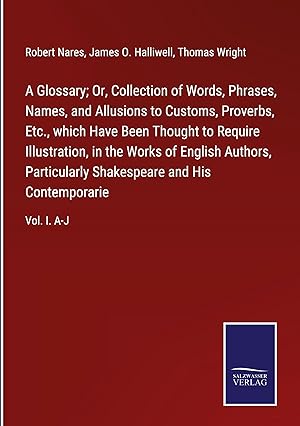 Image du vendeur pour A Glossary Or, Collection of Words, Phrases, Names, and Allusions to Customs, Proverbs, Etc., which Have Been Thought to Require Illustration, in the Works of English Authors, Particularly Shakespeare and His Contemporarie mis en vente par moluna