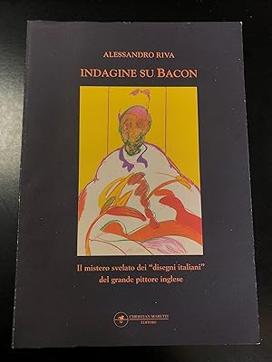 Riva Alessandro. Indagine su Bacon. Christian Maretti Editore 2010.