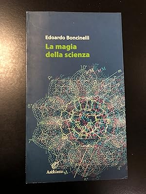 Boncinelli Edoardo. La magia della scienza. Archinto 2006 - I.