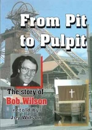 Imagen del vendedor de From Pit to Pulpit: The Story of Bob Wilson a la venta por WeBuyBooks
