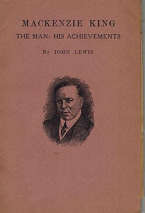 Mackenzie King : The Man His Achievements