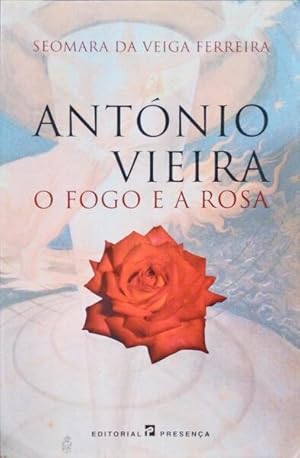 ANTÓNIO VIEIRA, O FOGO E A ROSA.