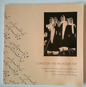 Image du vendeur pour I Cried On The Mountain Top | Images from the Afghanaid archive 1980 - 2010 , with traditional Afghan poetry. mis en vente par *bibliosophy*