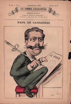 Paul de Cassagnac (Les Hommes d'aujourd'hui, No. 14. 13 Décembre 1878). Cat. rais. pages 188-191.