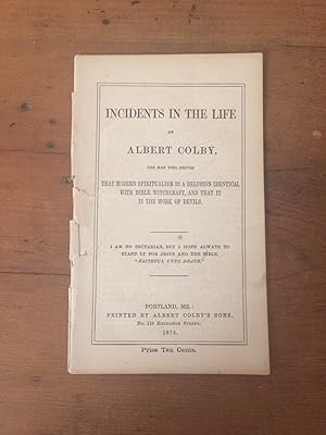 INCIDENTS IN THE LIFE OF ALBERT COLBY, THE MAN WHO PROVES THAT MODERN SPIRITUALISM IS A DELUSION ...