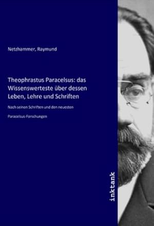 Bild des Verkufers fr Theophrastus Paracelsus: das Wissenswerteste ber dessen Leben, Lehre und Schriften : Nach seinen Schriften und den neuesten Paracelsus-Forschungen zum Verkauf von AHA-BUCH GmbH