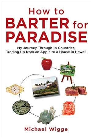 Bild des Verkufers fr How to Barter for Paradise: My Journey through 14 Countries, Trading Up from an Apple to a House in Hawaii zum Verkauf von WeBuyBooks