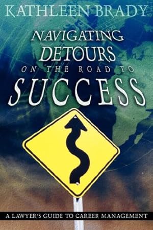 Bild des Verkufers fr Navigating Detours on the Road to Success: A Lawyer's Guide to Career Management zum Verkauf von WeBuyBooks