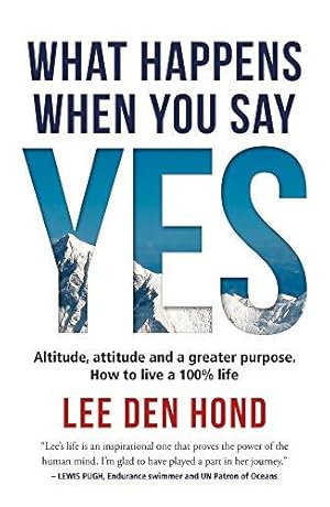 Seller image for What Happens When You Say Yes: Altitude, attitude and a greater purpose. How to live a 100% life for sale by WeBuyBooks