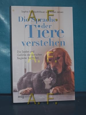 Seller image for Die Sprache der Tiere verstehen : die Seelen und Gefhle der tierischen Begleiter begreifen Sophia Eickelpoth-Rauer und Kirsten Jebsen for sale by Antiquarische Fundgrube e.U.