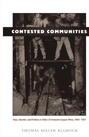 Seller image for Contested Communities: Class, Gender, and Politics in Chiles El Teniente Copper Mine, 1904-1951 (Comparative and International Working-Class History) for sale by WeBuyBooks