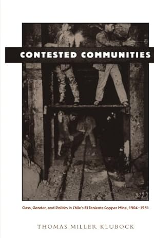 Imagen del vendedor de Contested Communities: Class, Gender, and Politics in Chiles El Teniente Copper Mine, 1904-1951 (Comparative and International Working-Class History) a la venta por WeBuyBooks