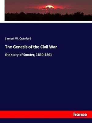 Seller image for The Genesis of the Civil War : the story of Sumter, 1860-1861 for sale by AHA-BUCH GmbH