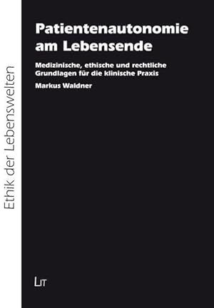 Patientenautonomie am Lebensende | Medizinische, ethische und rechtliche Grundlagen für die klini...
