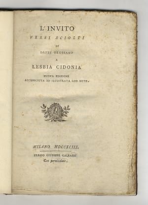 L'invito. Versi sciolti di Dafni Orobiano a Lesbia Cidonia. Nuova edizione accresciuta ed illustr...