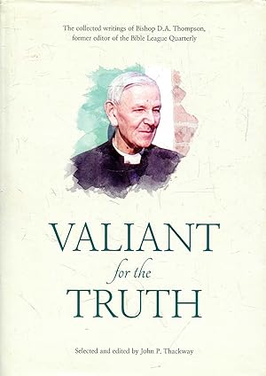 Bild des Verkufers fr Valiant for Truth, the collected writings of Bishop D A Thompson, former editor of the Bible League Quarterly zum Verkauf von Pendleburys - the bookshop in the hills