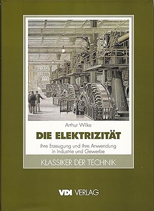 Die Elektrizität - ihre Erzeugung und ihre Anwendung in Industrie und Gewerbe