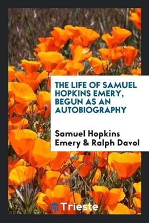 Immagine del venditore per The Life of Samuel Hopkins Emery, Begun as an Autobiography venduto da moluna