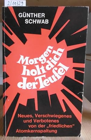 Imagen del vendedor de Morgen holt dich der Teufel. Neues, Verschwiegenes und Verbotenes von der "friedlichen" Atomkernspaltung. a la venta por Versandantiquariat Trffelschwein