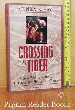 Crossing the Tiber: Evangelical Protestants Discover the Historical Church.