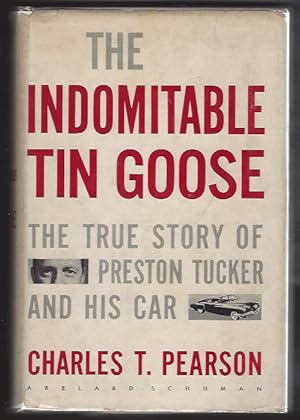 The Indomitable Tin Goose The True Story of Preston Tucker and His Car