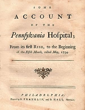 Some Account of the Pennsylvania Hospital; From its first Rise, to the Beginning of the Fifth Mon...