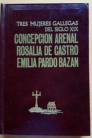 Tres mujeres gallegas del siglo XIX. Concepción Arenal/Rosalía de Castro/Emilia Pardo Bazán