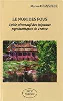 Bild des Verkufers fr Le Nom Des Fous : Guide Alternatif Des Hpitaux Psychiatriques De France zum Verkauf von RECYCLIVRE