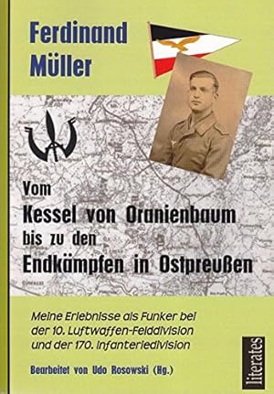 Vom Kessel von Oranienbaum bis zu den Endkämpfen in Ostpreußen - Meine Erlebnisse als Funker bei ...