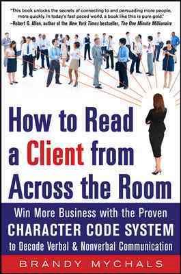 Imagen del vendedor de How to Read a Client from Across the Room : Win More Business With the Proven Character Code System to Decode Verbal & Nonverbal Communication a la venta por GreatBookPrices