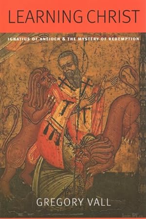 Image du vendeur pour Learning Christ : Ignatius of Antioch & the Mystery of Redemption mis en vente par GreatBookPrices