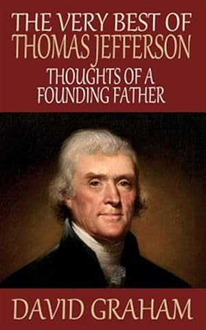 Bild des Verkufers fr Very Best of Thomas Jefferson : Thoughts of a Founding Father zum Verkauf von GreatBookPrices