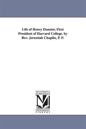 Seller image for Life of Henry Dunster, First President of Harvard College. by Rev. Jeremiah Chaplin, P. P. for sale by GreatBookPrices