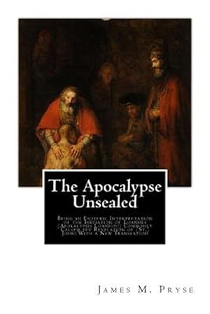 Image du vendeur pour Apocalypse Unsealed : Being an Esoteric Interpretation of the Initiation of Loannes - Apokalypsis Loannou - Commonly Called the Revelation of St. John: With a New Translation mis en vente par GreatBookPrices