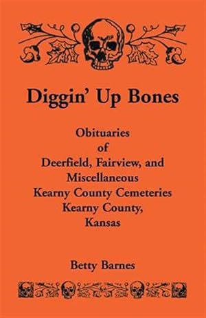 Seller image for Diggin' Up Bones: Obituaries of Deerfield, Fairview, and Miscellaneous Kearny County Cemeteries, Kearny County, Kansas for sale by GreatBookPrices
