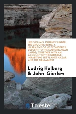 Image du vendeur pour Niels Klim\ s Journey under the Ground Being a Narrative of His Wonderful Descent to the Subterranean Lands Together with an Account of the Sensible. Inhabiting the Planet Nazar and the Firmament mis en vente par moluna