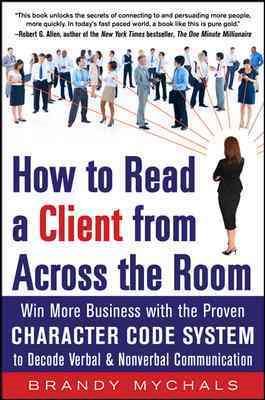 Image du vendeur pour How to Read a Client from Across the Room : Win More Business With the Proven Character Code System to Decode Verbal & Nonverbal Communication mis en vente par GreatBookPricesUK