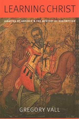 Image du vendeur pour Learning Christ : Ignatius of Antioch & the Mystery of Redemption mis en vente par GreatBookPrices