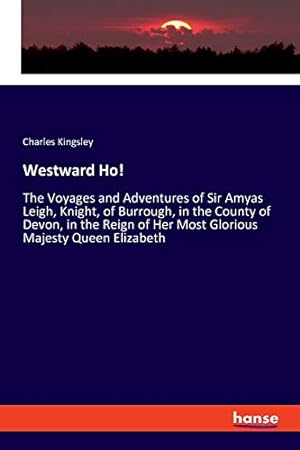 Seller image for Westward Ho!: The Voyages and Adventures of Sir Amyas Leigh, Knight, of Burrough, in the County of Devon, in the Reign of Her Most Glorious Majesty Queen Elizabeth for sale by WeBuyBooks