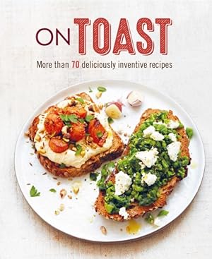Seller image for On Toast : More Than 70 Deliciously Inventive Recipes for sale by GreatBookPrices