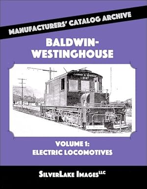 Baldwin-Westinghouse Volume 1: Electric Locomotives: Manufacturers' Catalog Archive Book 18
